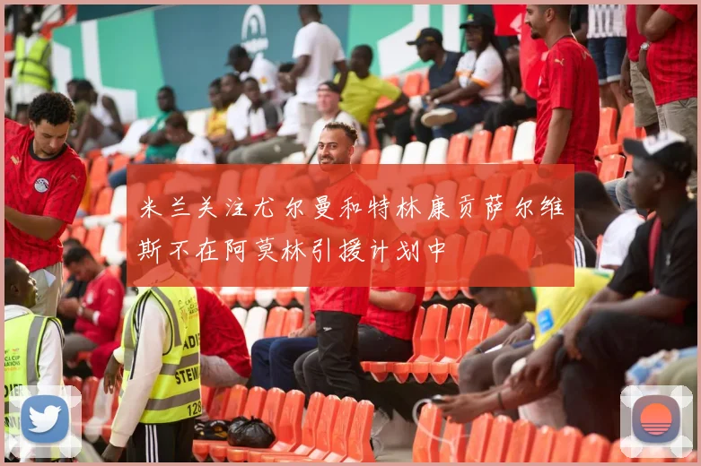 米兰关注尤尔曼和特林康贡萨尔维斯不在阿莫林引援计划中