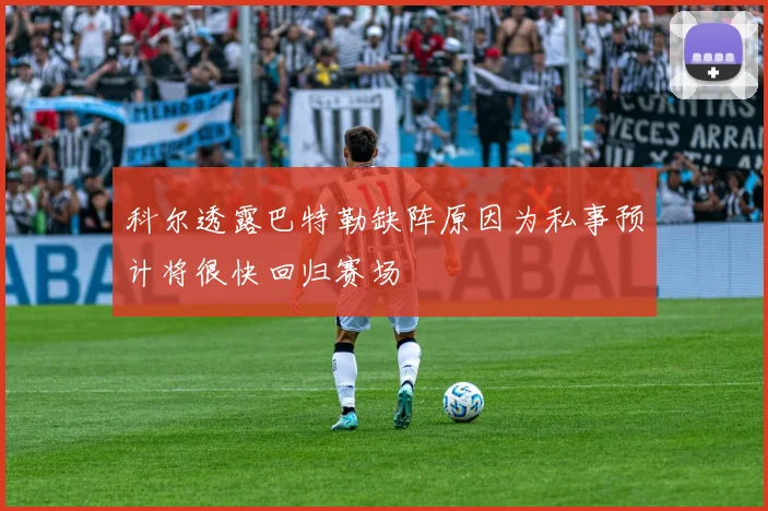 科尔透露巴特勒缺阵原因为私事预计将很快回归赛场